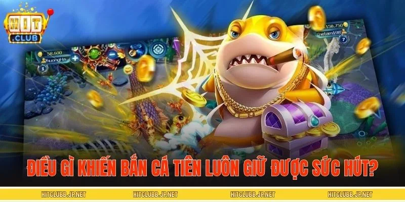 Những điểm cộng giúp bắn cá Tiên thu hút người tham gia